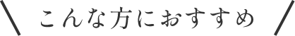 こんな方におすすめ